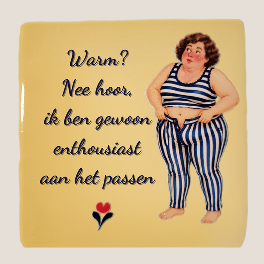 Keramisch tegeltje van De Dametjes van Fryslân met een dametje dat een gestreepte broek probeert aan te trekken en de quote 'Warm? Nee hoor, ik ben gewoon enthousiast aan het passen'.